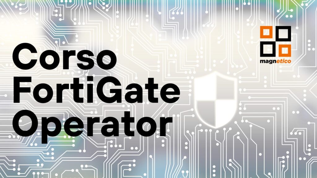 Partecipa al Corso FortiGate Operator del Tecnopolo Magnetico